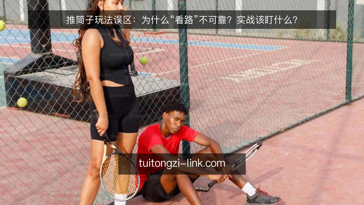 推筒子玩法误区:为什么“看路”不可靠?实战该盯什么?