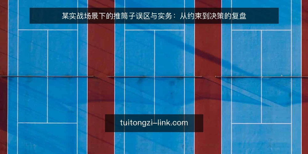 某实战场景下的推筒子误区与实务:从约束到决策的复盘 — 场景设定:某推筒子局的约束与目标 配图
