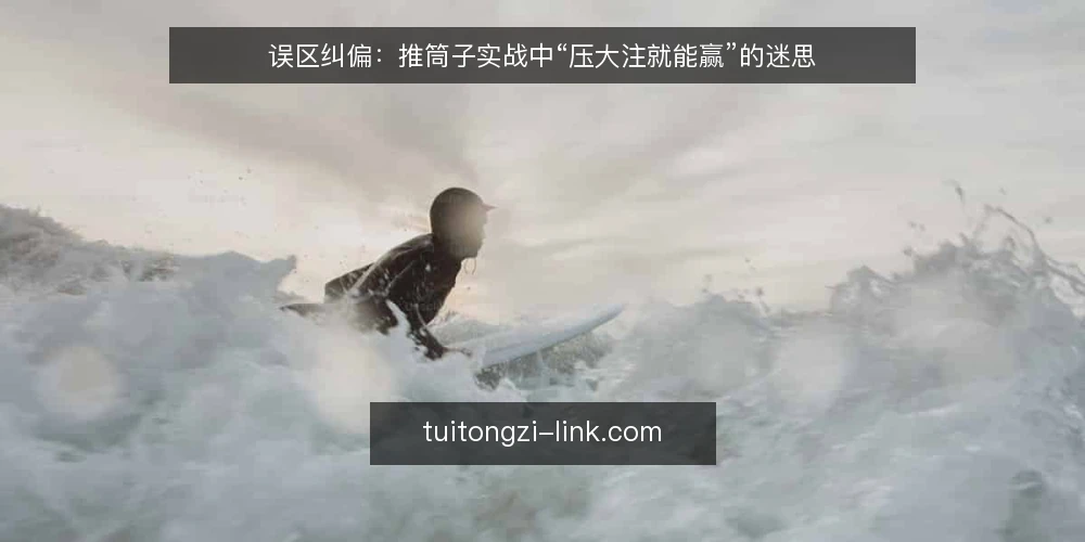 误区纠偏:推筒子实战中“压大注就能赢”的迷思 — 误区:压大注就能赢,运气会站在你这边 配图